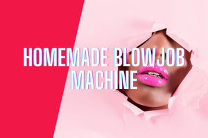 How To Make A Homemade Blowjob Machine: Easy DIY Guide